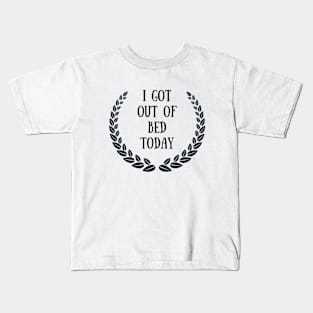 I Got Out Of Bed Today Kids T-Shirt